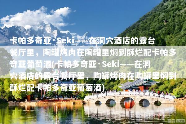 卡帕多奇亚·Seki——在洞穴酒店的露台餐厅里，陶罐烤肉在陶罐里焖到酥烂配卡帕多奇亚葡萄酒(卡帕多奇亚·Seki——在洞穴酒店的露台餐厅里，陶罐烤肉在陶罐里焖到酥烂配卡帕多奇亚葡萄酒)