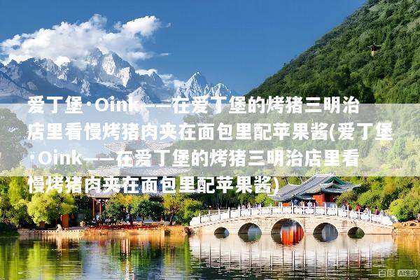 爱丁堡·Oink——在爱丁堡的烤猪三明治店里看慢烤猪肉夹在面包里配苹果酱(爱丁堡·Oink——在爱丁堡的烤猪三明治店里看慢烤猪肉夹在面包里配苹果酱)