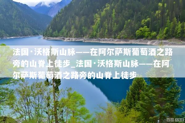 法国·沃格斯山脉——在阿尔萨斯葡萄酒之路旁的山脊上徒步_法国·沃格斯山脉——在阿尔萨斯葡萄酒之路旁的山脊上徒步