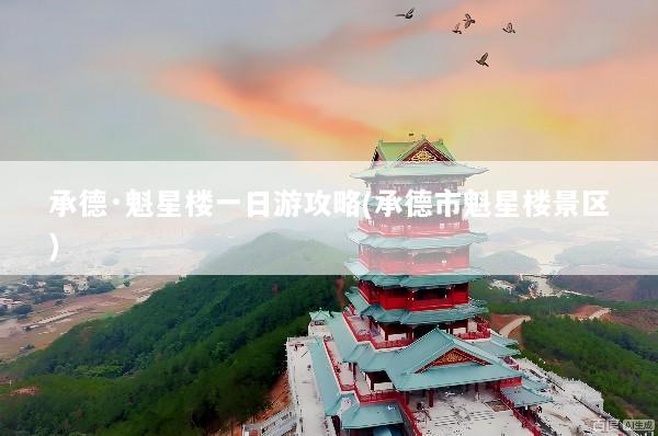 承德·魁星楼一日游攻略(承德市魁星楼景区)